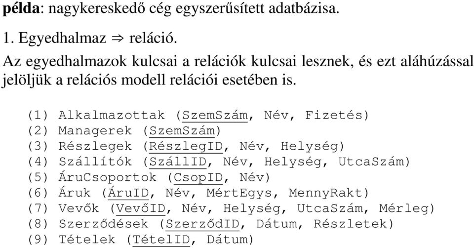 (1) Alkalmazottak (SzemSzám, Név, Fizetés) (2) Managerek (SzemSzám) (3) Részlegek (RészlegID, Név, Helység) (4) Szállítók (SzállID, Név,