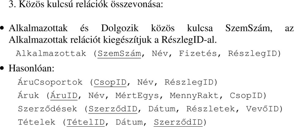 Alkalmazottak (SzemSzám, Név, Fizetés, RészlegID) Hasonlóan: ÁruCsoportok (CsopID, Név,