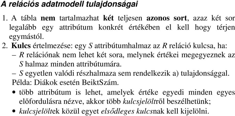 Kulcs értelmezése: egy S attribútumhalmaz az R reláció kulcsa, ha: R relációnak nem lehet két sora, melynek értékei megegyeznek az S halmaz minden