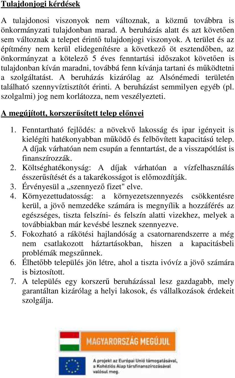 A terület és az építmény nem kerül elidegenítésre a következő öt esztendőben, az önkormányzat a kötelező 5 éves fenntartási időszakot követően is tulajdonban kíván maradni, továbbá fenn kívánja