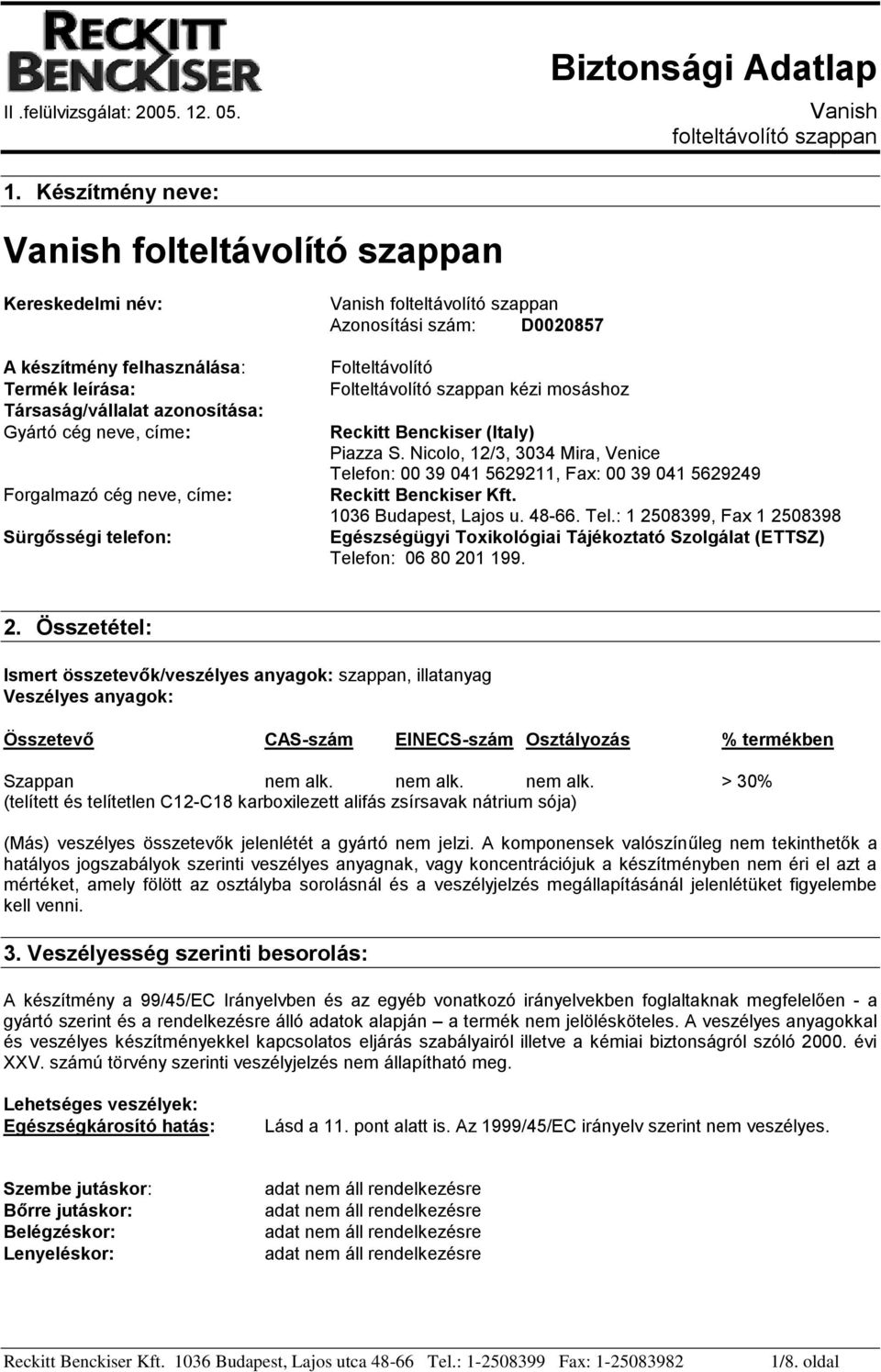 Nicolo, 12/3, 3034 Mira, Venice Telefon: 00 39 041 5629211, Fax: 00 39 041 5629249 Reckitt Benckiser Kft. 1036 Budapest, Lajos u. 48-66. Tel.: 1 2508399, Fax 1 2508398 Egészségügyi Toxikológiai Tájékoztató Szolgálat (ETTSZ) Telefon: 06 80 201 199.