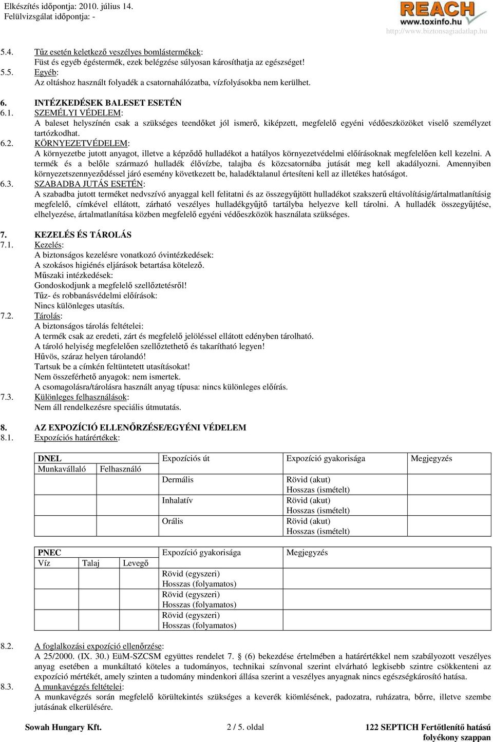 KÖRNYEZETVÉDELEM: A környezetbe jutott anyagot, illetve a képzıdı hulladékot a hatályos környezetvédelmi elıírásoknak megfelelıen kell kezelni.