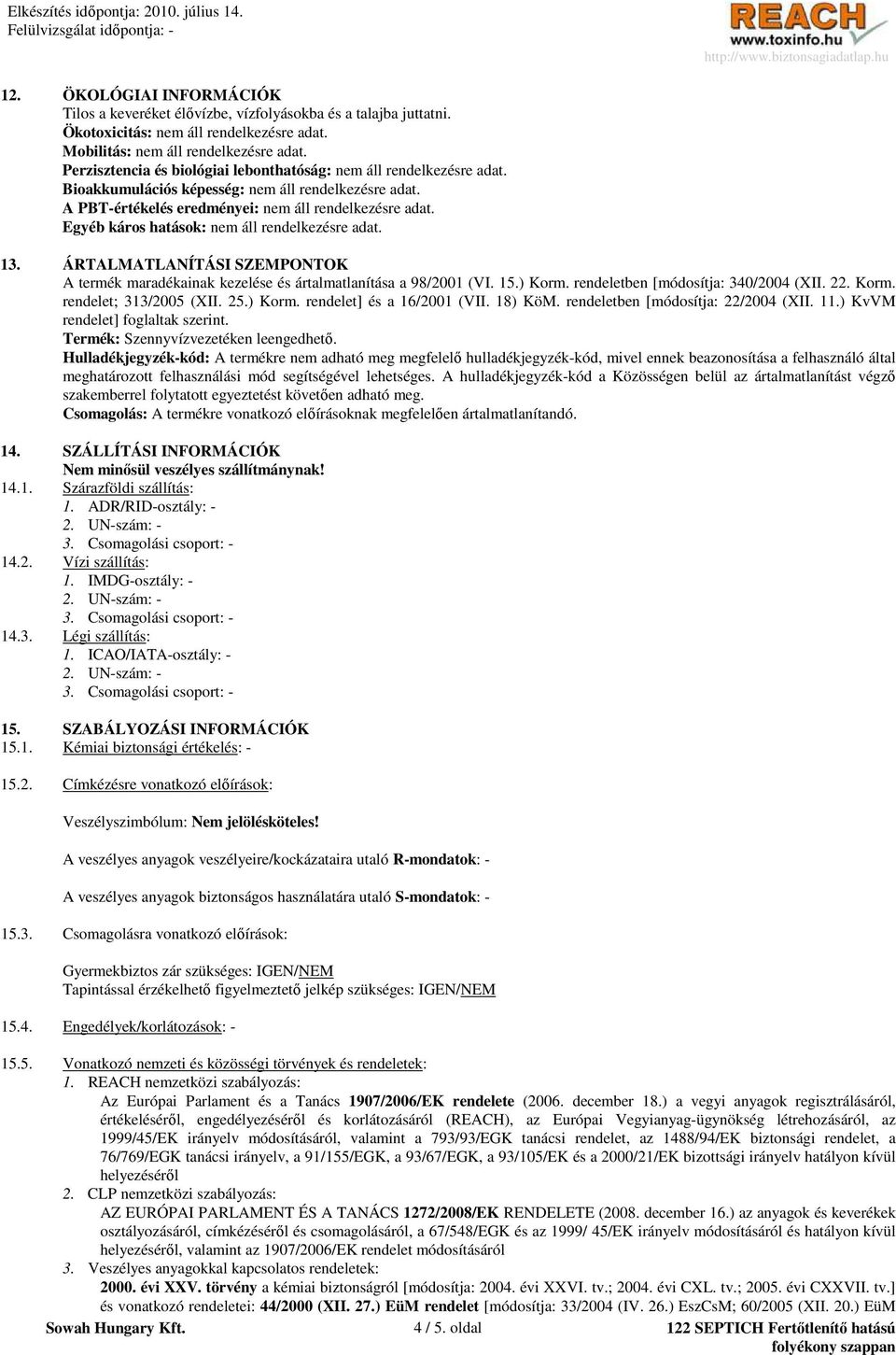 Egyéb káros hatások: nem áll rendelkezésre adat. 13. ÁRTALMATLANÍTÁSI SZEMPONTOK A termék maradékainak kezelése és ártalmatlanítása a 98/2001 (VI. 15.) Korm. rendeletben [módosítja: 340/2004 (XII. 22.
