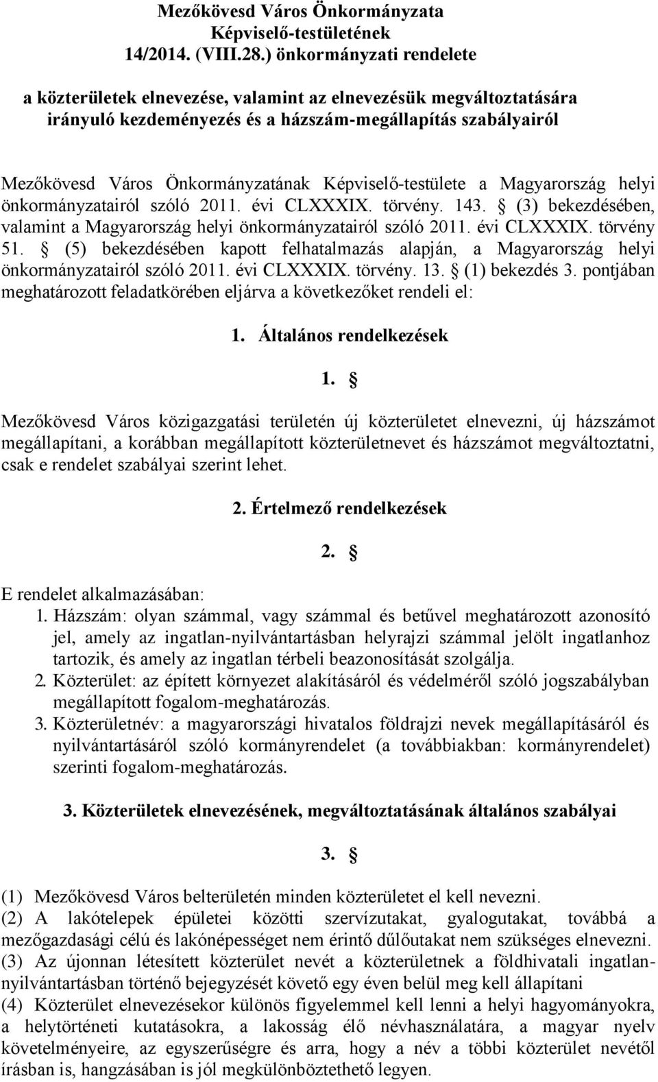 Képviselő-testülete a Magyarország helyi önkormányzatairól szóló 2011. évi CLXXXIX. törvény. 143. (3) bekezdésében, valamint a Magyarország helyi önkormányzatairól szóló 2011. évi CLXXXIX. törvény 51.