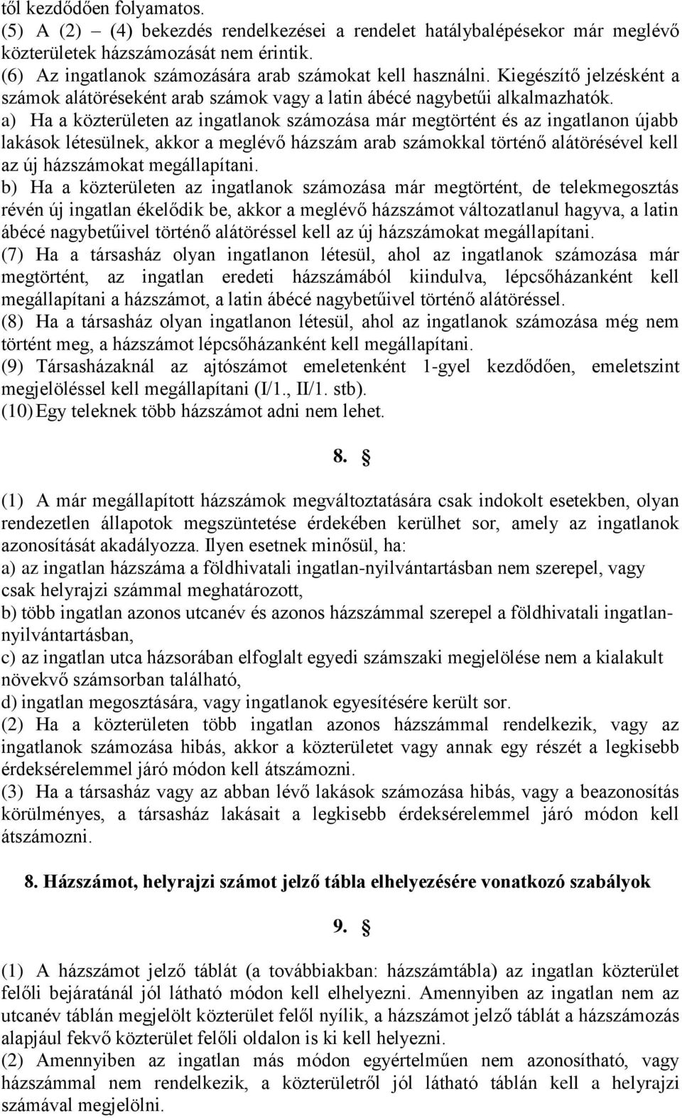 a) Ha a közterületen az ingatlanok számozása már megtörtént és az ingatlanon újabb lakások létesülnek, akkor a meglévő házszám arab számokkal történő alátörésével kell az új házszámokat megállapítani.