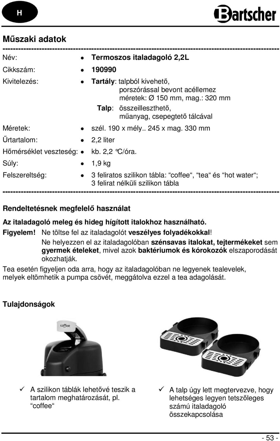 330 mm Űrtartalom: 2,2 liter Hőmérséklet veszteség: Súly: 1,9 kg kb. 2,2 C/óra.