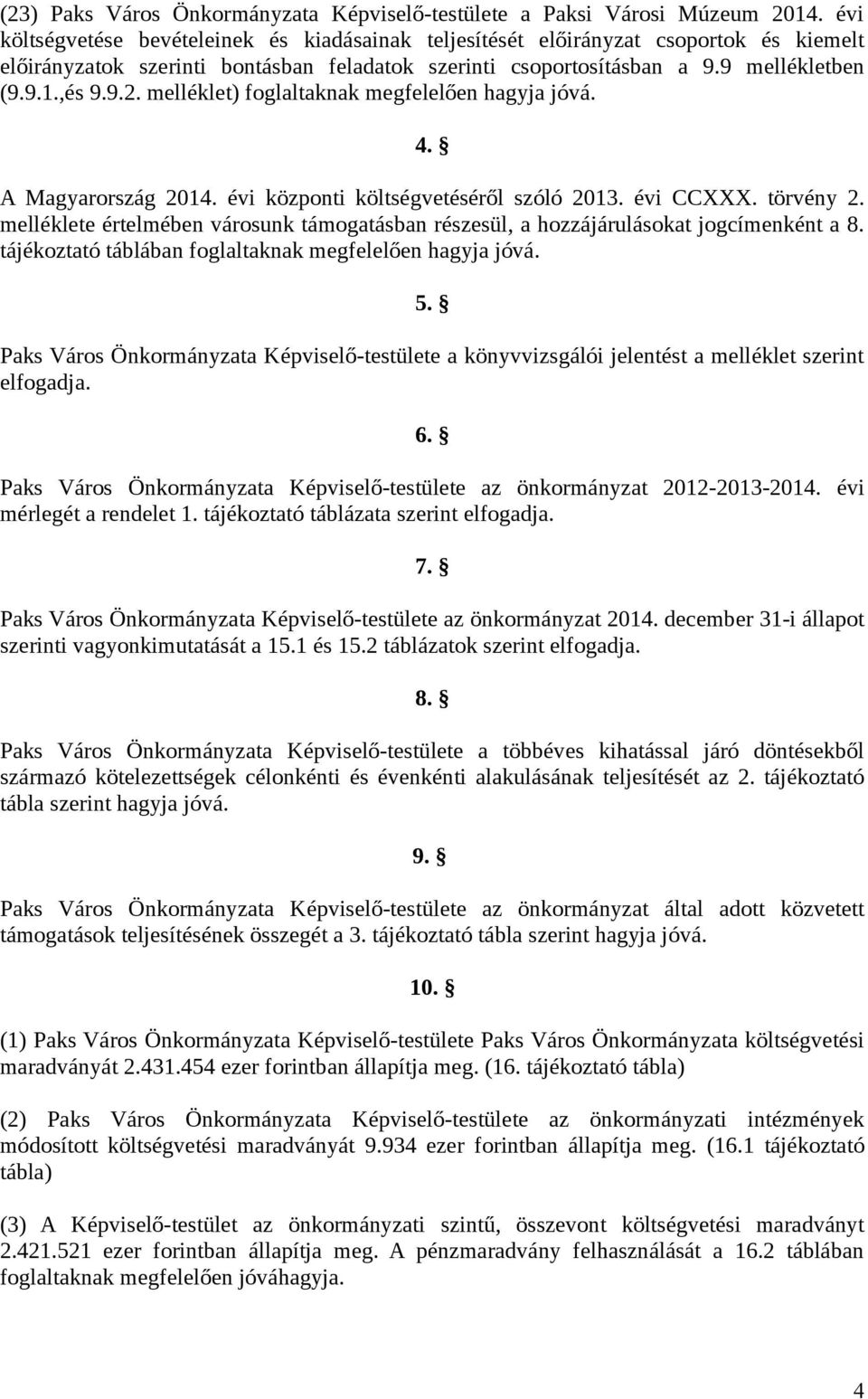 tájékoztató táblában foglaltaknak 5. Paks Város Önkormányzata Képviselő-testülete a könyvvizsgálói jelentést a melléklet szerint elfogadja. 6.