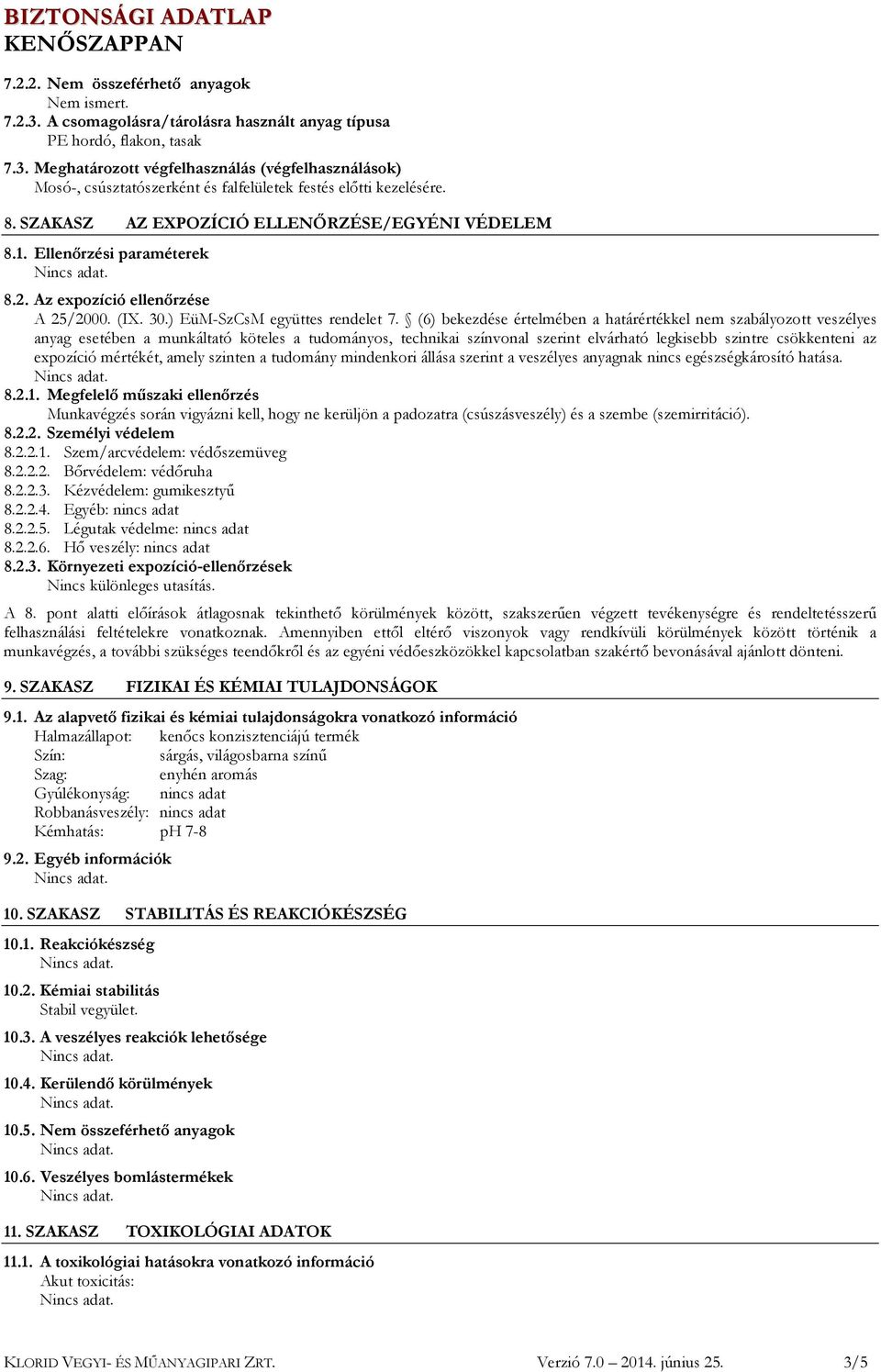 (6) bekezdése értelmében a határértékkel nem szabályozott veszélyes anyag esetében a munkáltató köteles a tudományos, technikai színvonal szerint elvárható legkisebb szintre csökkenteni az expozíció