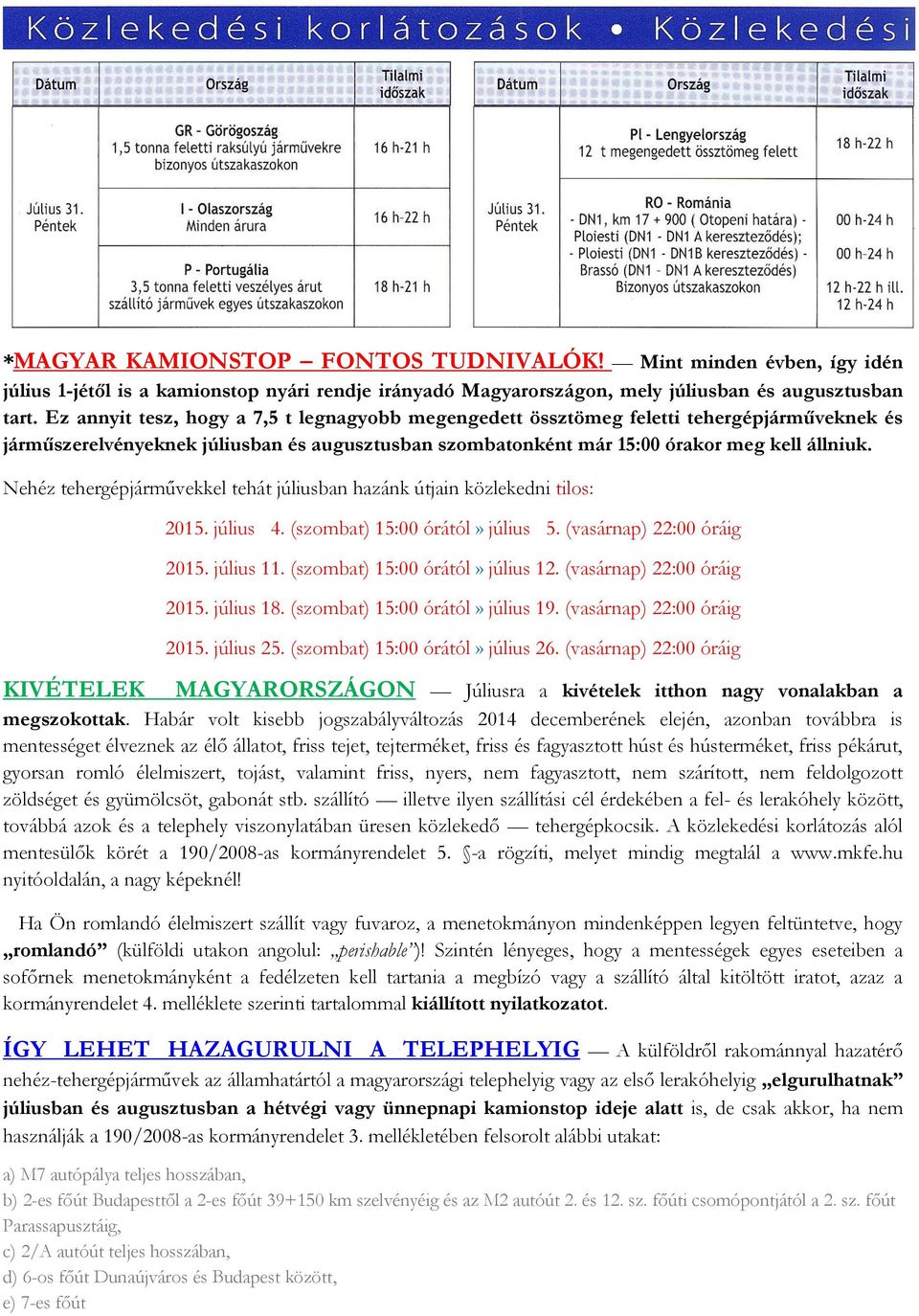 Nehéz tehergépjárművekkel tehát júliusban hazánk útjain közlekedni tilos: 2015. július 4. (szombat) 15:00 órától» július 5. (vasárnap) 22:00 óráig 2015. július 11. (szombat) 15:00 órától» július 12.