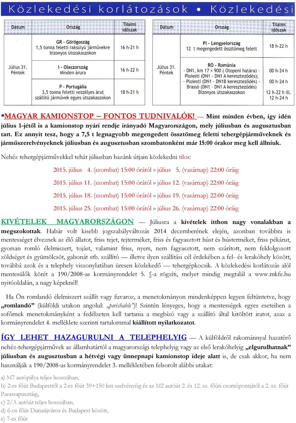 Nehéz tehergépjárművekkel tehát júliusban hazánk útjain közlekedni tilos: 2015. július 4. (szombat) 15:00 órától» július 5. (vasárnap) 22:00 óráig 2015. július 11. (szombat) 15:00 órától» július 12.