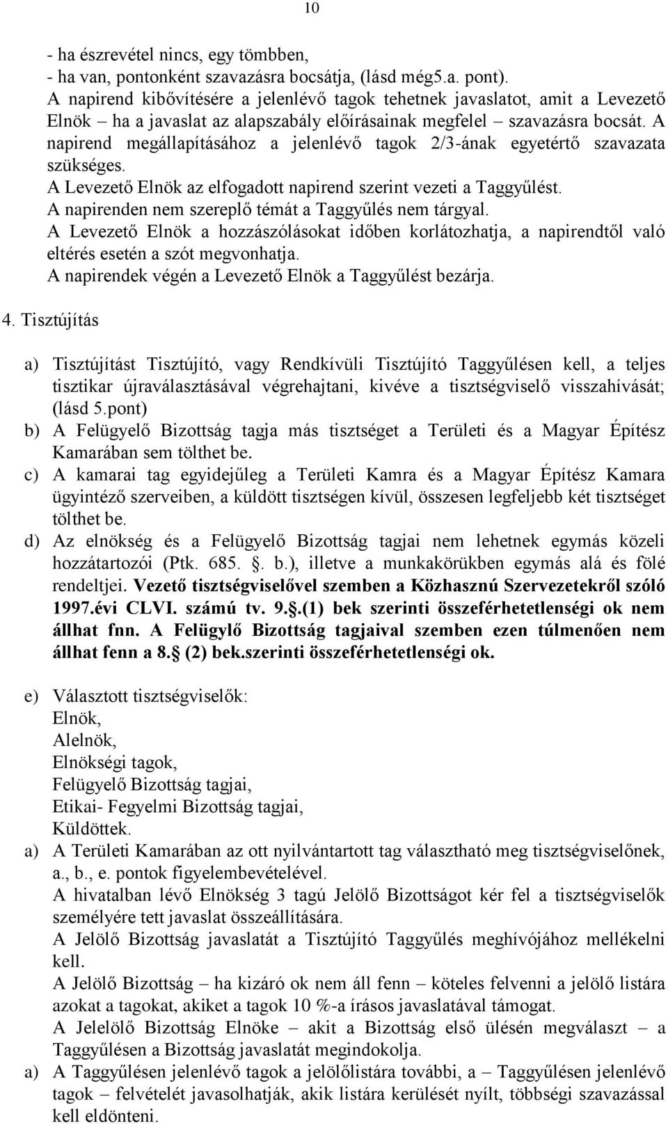 A napirend megállapításához a jelenlévő tagok 2/3-ának egyetértő szavazata szükséges. A Levezető Elnök az elfogadott napirend szerint vezeti a Taggyűlést.