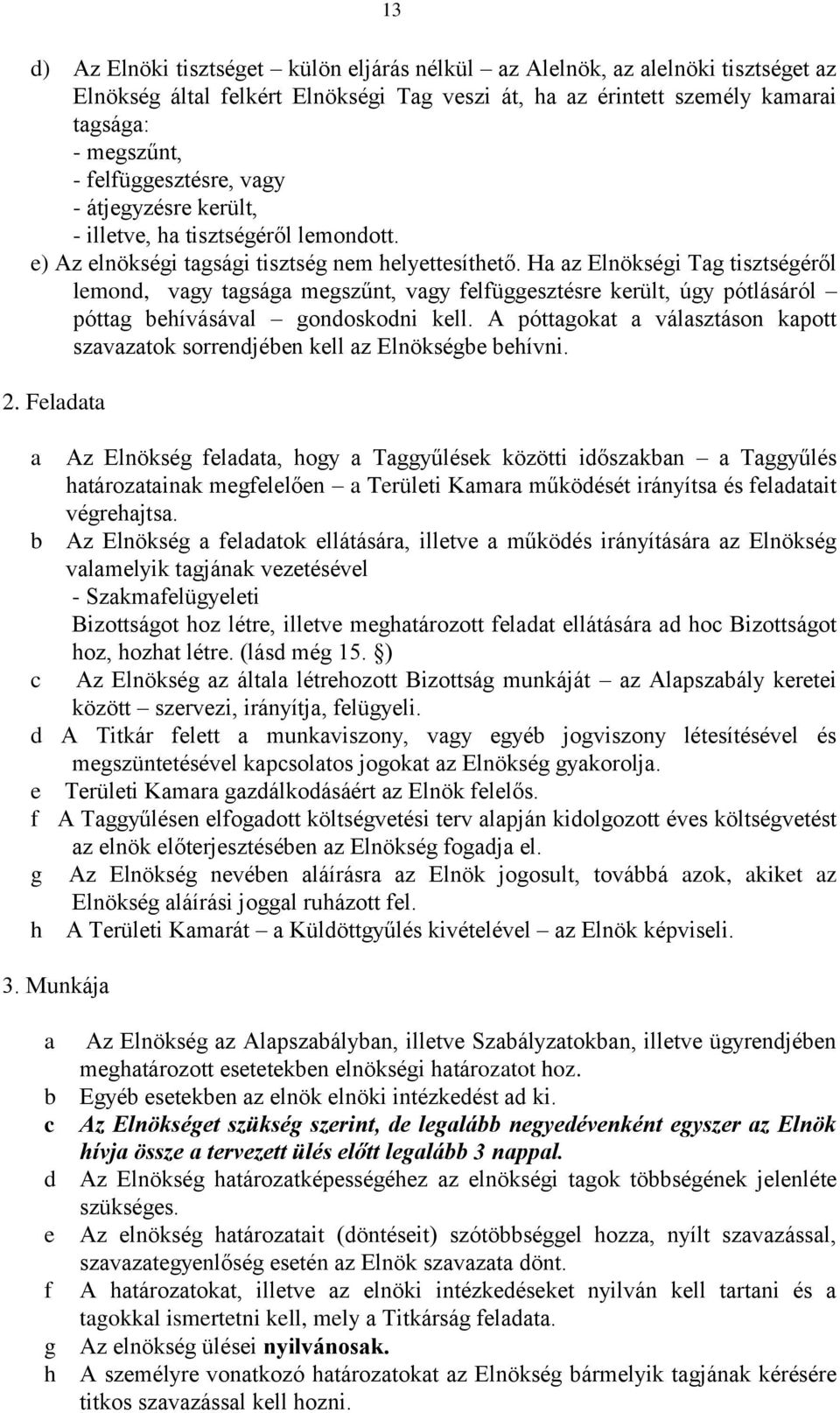 Ha az Elnökségi Tag tisztségéről lemond, vagy tagsága megszűnt, vagy felfüggesztésre került, úgy pótlásáról póttag behívásával gondoskodni kell.