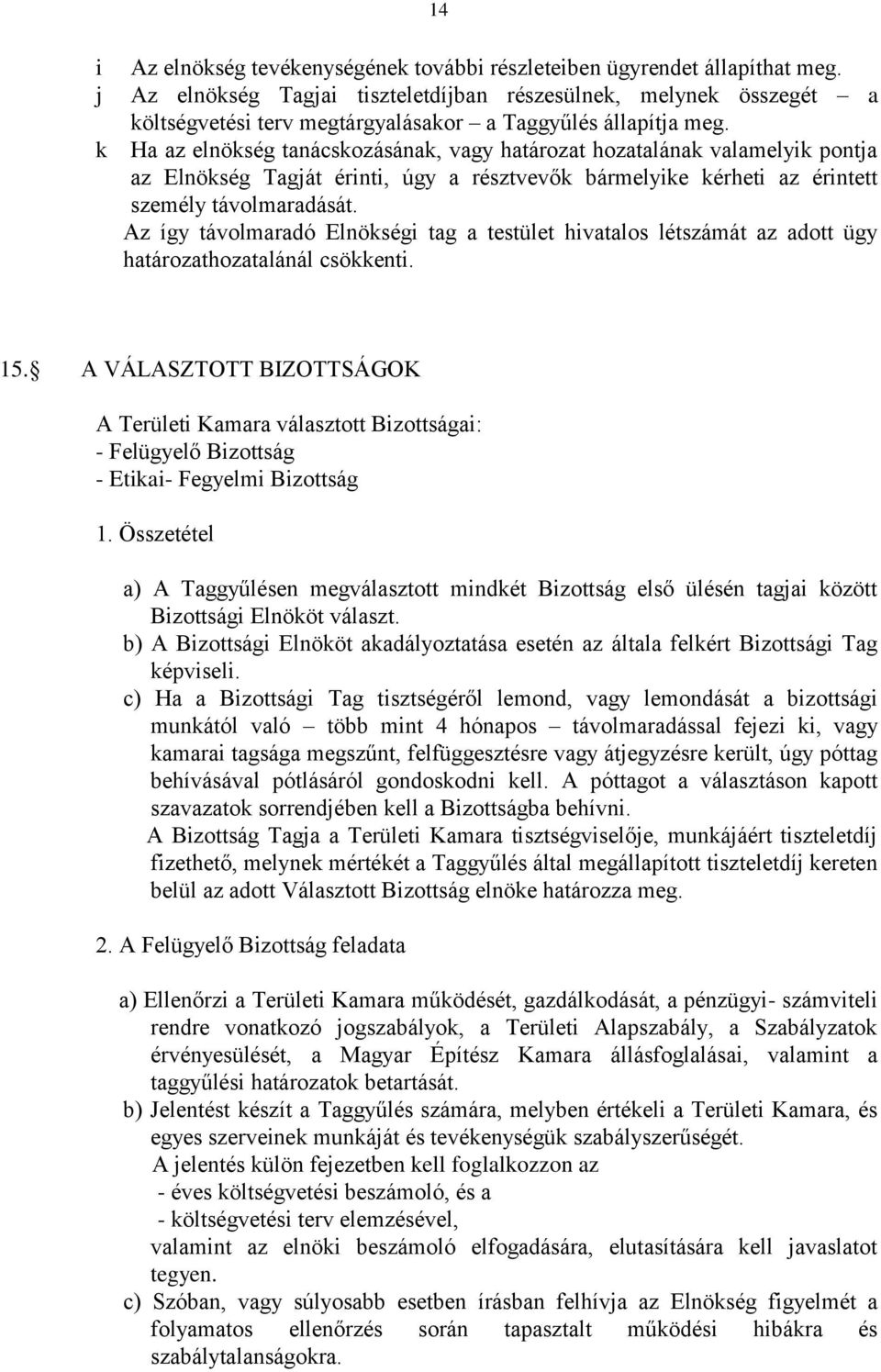 k Ha az elnökség tanácskozásának, vagy határozat hozatalának valamelyik pontja az Elnökség Tagját érinti, úgy a résztvevők bármelyike kérheti az érintett személy távolmaradását.