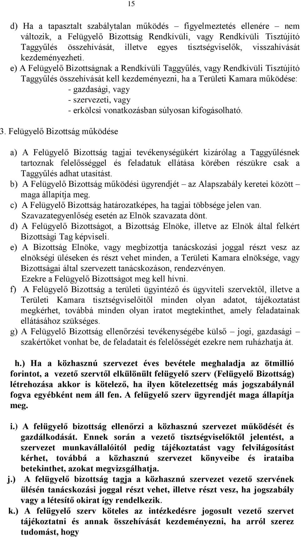 e) A Felügyelő Bizottságnak a Rendkívüli Taggyűlés, vagy Rendkívüli Tisztújító Taggyűlés összehívását kell kezdeményezni, ha a Területi Kamara működése: - gazdasági, vagy - szervezeti, vagy -