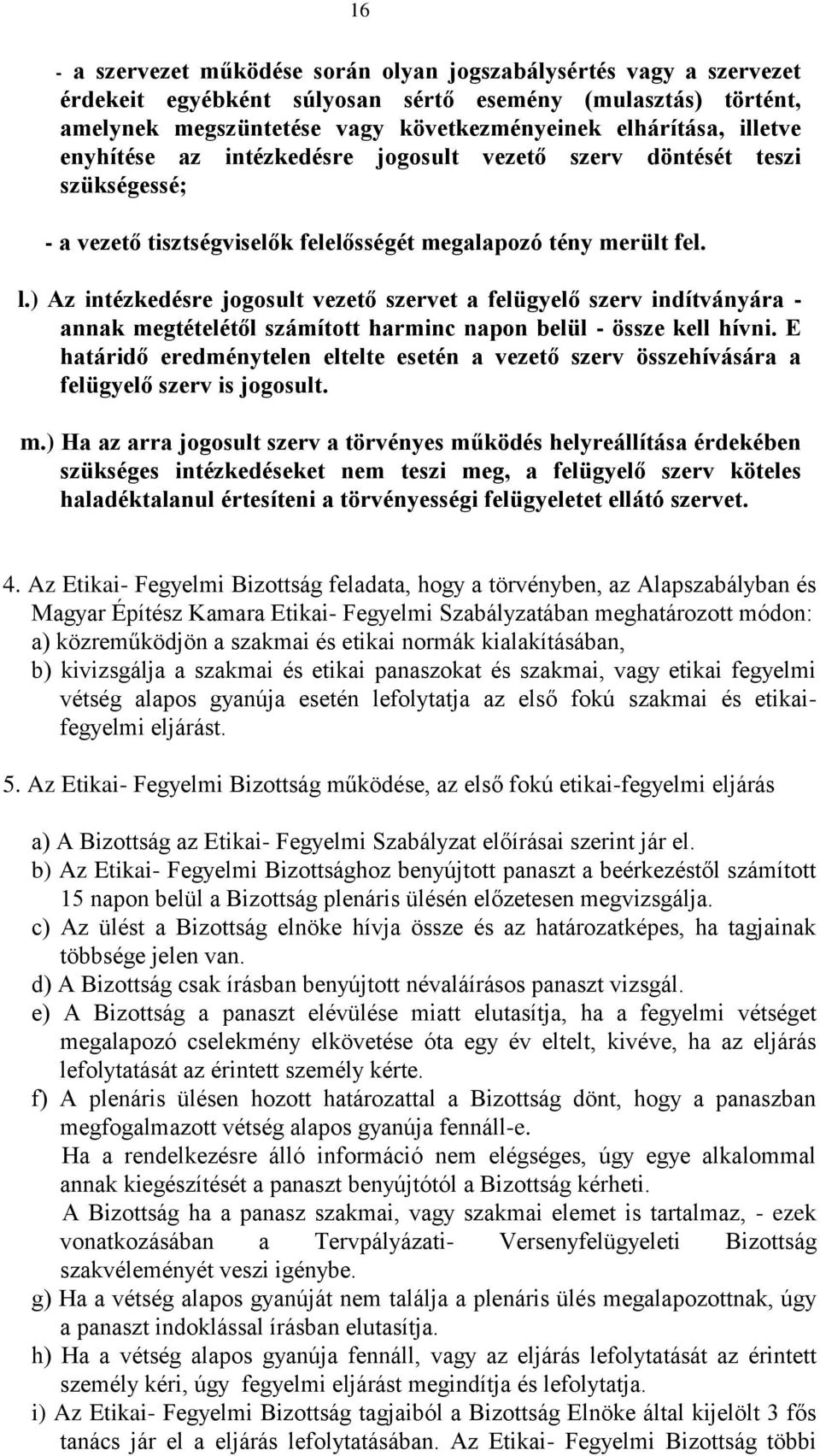 ) Az intézkedésre jogosult vezető szervet a felügyelő szerv indítványára - annak megtételétől számított harminc napon belül - össze kell hívni.