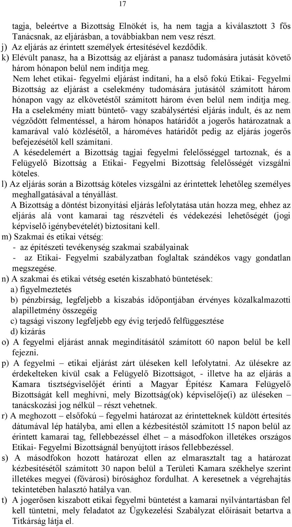 Nem lehet etikai- fegyelmi eljárást indítani, ha a első fokú Etikai- Fegyelmi Bizottság az eljárást a cselekmény tudomására jutásától számított három hónapon vagy az elkövetéstől számított három éven