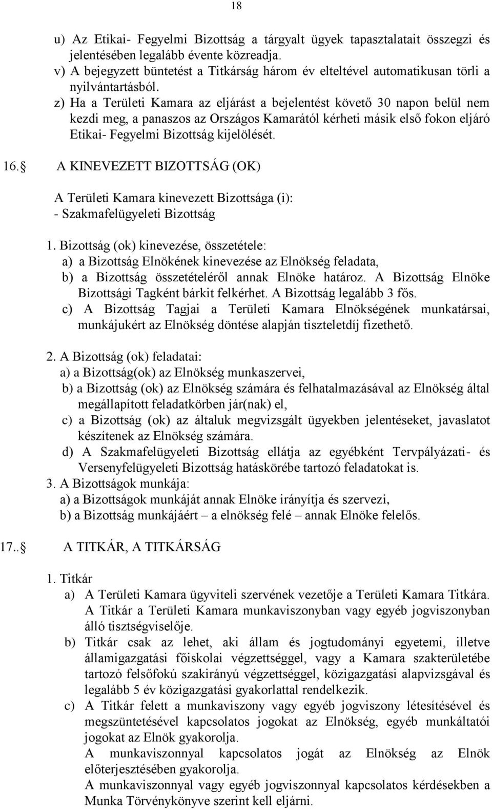 z) Ha a Területi Kamara az eljárást a bejelentést követő 30 napon belül nem kezdi meg, a panaszos az Országos Kamarától kérheti másik első fokon eljáró Etikai- Fegyelmi Bizottság kijelölését. 16.