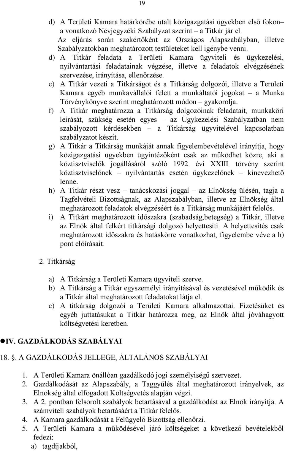 d) A Titkár feladata a Területi Kamara ügyviteli és ügykezelési, nyilvántartási feladatainak végzése, illetve a feladatok elvégzésének szervezése, irányítása, ellenőrzése.