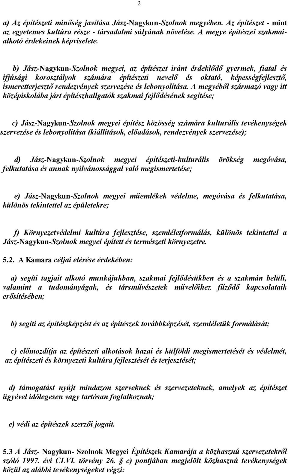 b) Jász-Nagykun-Szolnok megyei, az építészet iránt érdeklődő gyermek, fiatal és ifjúsági korosztályok számára építészeti nevelő és oktató, képességfejlesztő, ismeretterjesztő rendezvények szervezése