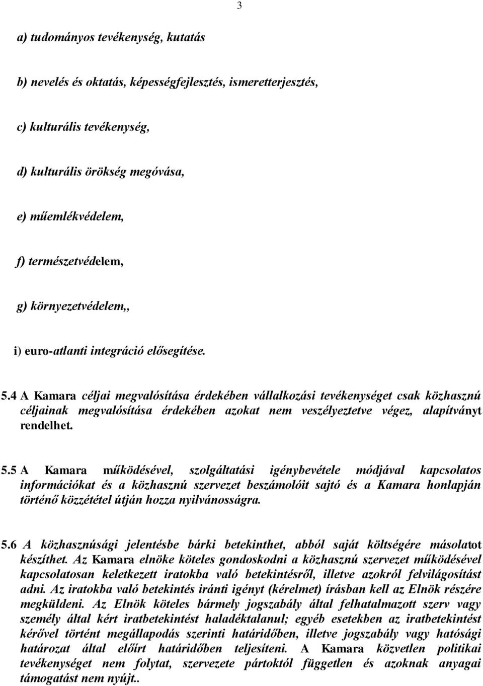 4 A Kamara céljai megvalósítása érdekében vállalkozási tevékenységet csak közhasznú céljainak megvalósítása érdekében azokat nem veszélyeztetve végez, alapítványt rendelhet. 5.