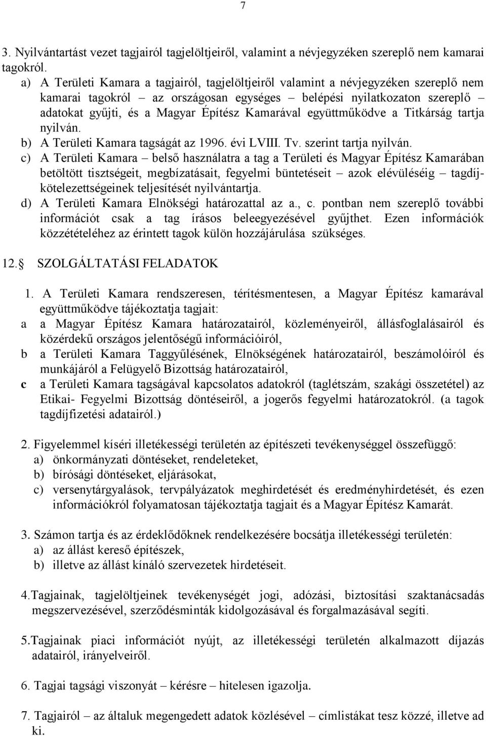 Kamarával együttműködve a Titkárság tartja nyilván. b) A Területi Kamara tagságát az 1996. évi LVIII. Tv. szerint tartja nyilván.