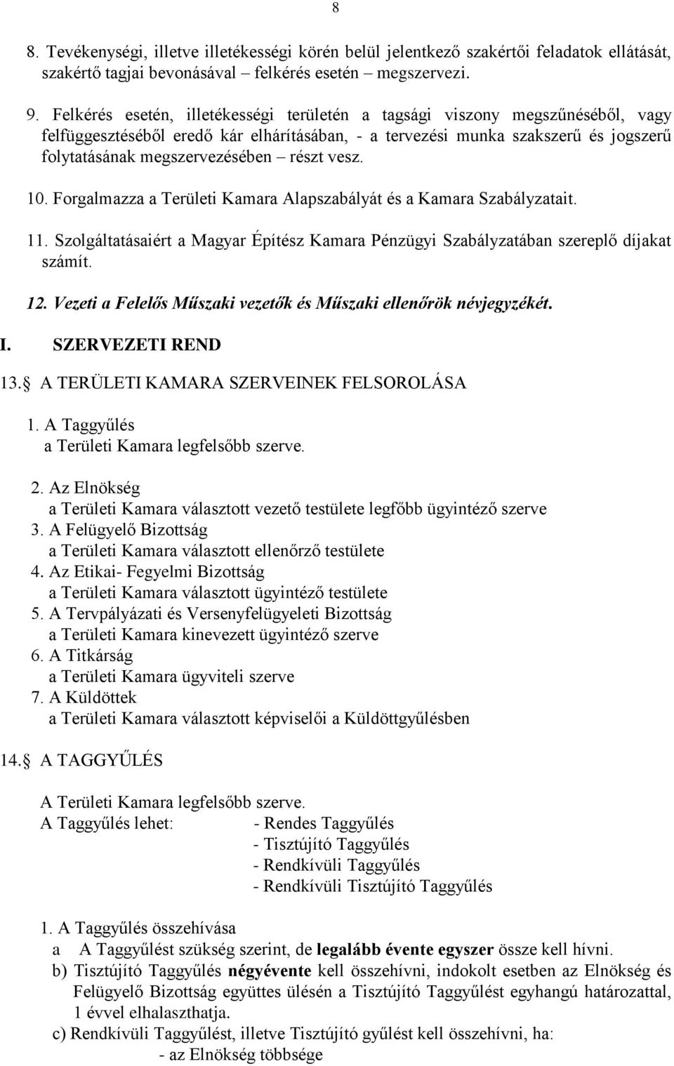 részt vesz. 10. Forgalmazza a Területi Kamara Alapszabályát és a Kamara Szabályzatait. 11. Szolgáltatásaiért a Magyar Építész Kamara Pénzügyi Szabályzatában szereplő díjakat számít. 12.