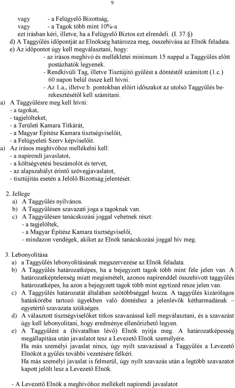 e) Az időpontot úgy kell megválasztani, hogy: - az írásos meghívó és mellékletei minimum 15 nappal a Taggyűlés előtt postázhatók legyenek.