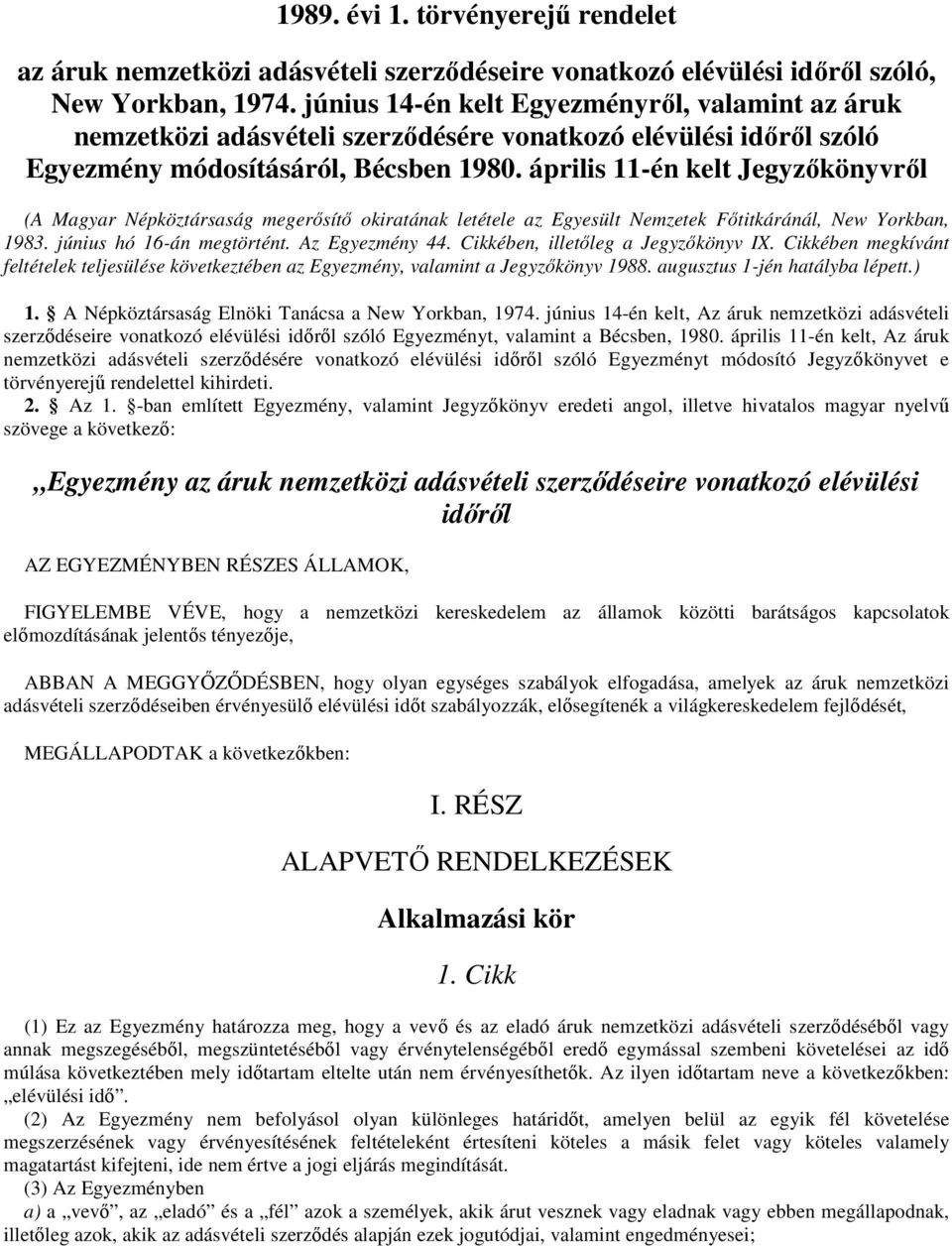 április 11-én kelt Jegyzőkönyvről (A Magyar Népköztársaság megerősítő okiratának letétele az Egyesült Nemzetek Főtitkáránál, New Yorkban, 1983. június hó 16-án megtörtént. Az Egyezmény 44.