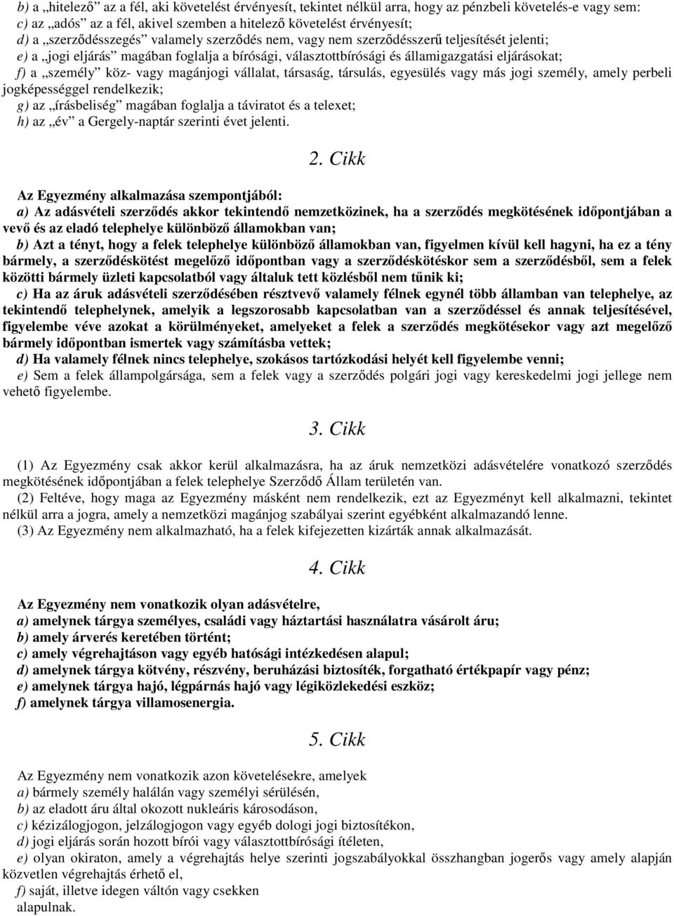 köz- vagy magánjogi vállalat, társaság, társulás, egyesülés vagy más jogi személy, amely perbeli jogképességgel rendelkezik; g) az írásbeliség magában foglalja a táviratot és a telexet; h) az év a