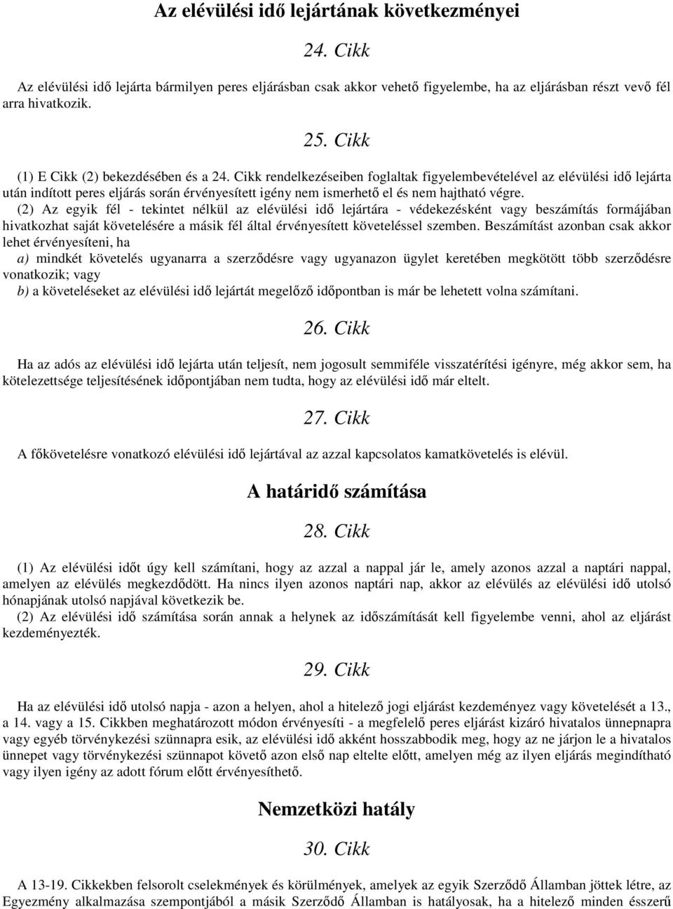 Cikk rendelkezéseiben foglaltak figyelembevételével az elévülési idő lejárta után indított peres eljárás során érvényesített igény nem ismerhető el és nem hajtható végre.