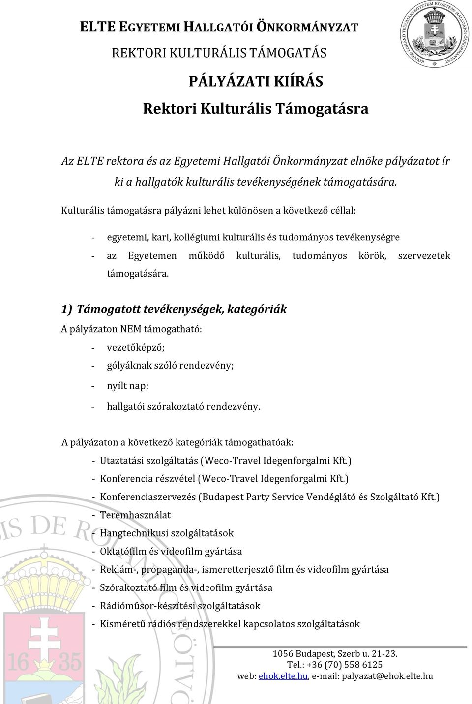 támogatására. 1) Támogatott tevékenységek, kategóriák A pályázaton NEM támogatható: - vezetőképző; - gólyáknak szóló rendezvény; - nyílt nap; - hallgatói szórakoztató rendezvény.