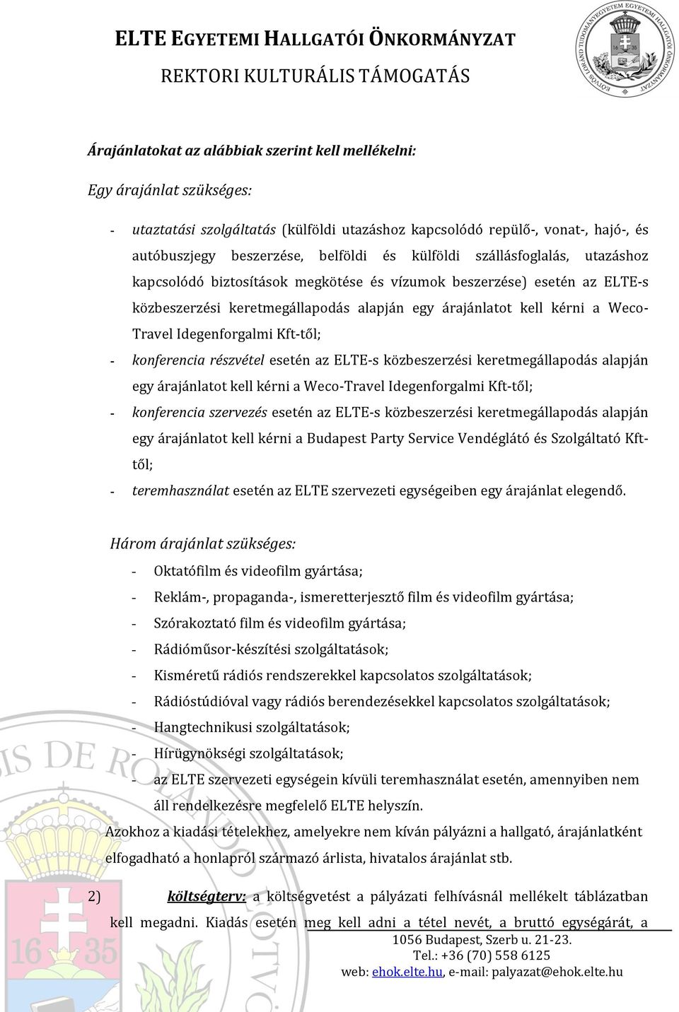 Idegenforgalmi Kft-től; konferencia részvétel esetén az ELTE-s közbeszerzési keretmegállapodás alapján egy árajánlatot kell kérni a Weco-Travel Idegenforgalmi Kft-től; konferencia szervezés esetén az