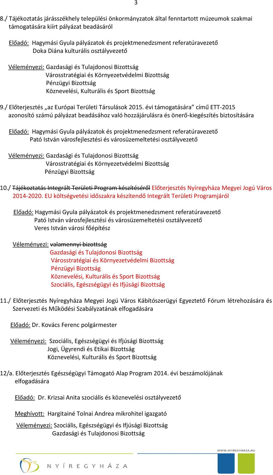 évi támogatására című ETT-2015 azonosító számú pályázat beadásához való hozzájárulásra és önerő-kiegészítés biztosítására Pató István városfejlesztési és városüzemeltetési osztályvezető Véleményezi:
