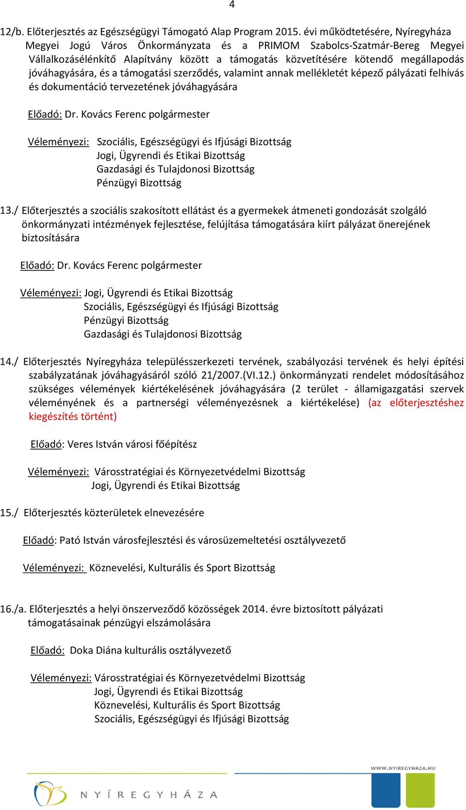 jóváhagyására, és a támogatási szerződés, valamint annak mellékletét képező pályázati felhívás és dokumentáció tervezetének jóváhagyására Véleményezi: Szociális, Egészségügyi és Ifjúsági Bizottság 13.