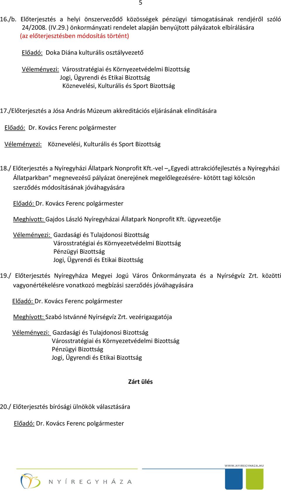 /Előterjesztés a Jósa András Múzeum akkreditációs eljárásának elindítására Véleményezi: 18./ Előterjesztés a Nyíregyházi Állatpark Nonprofit Kft.