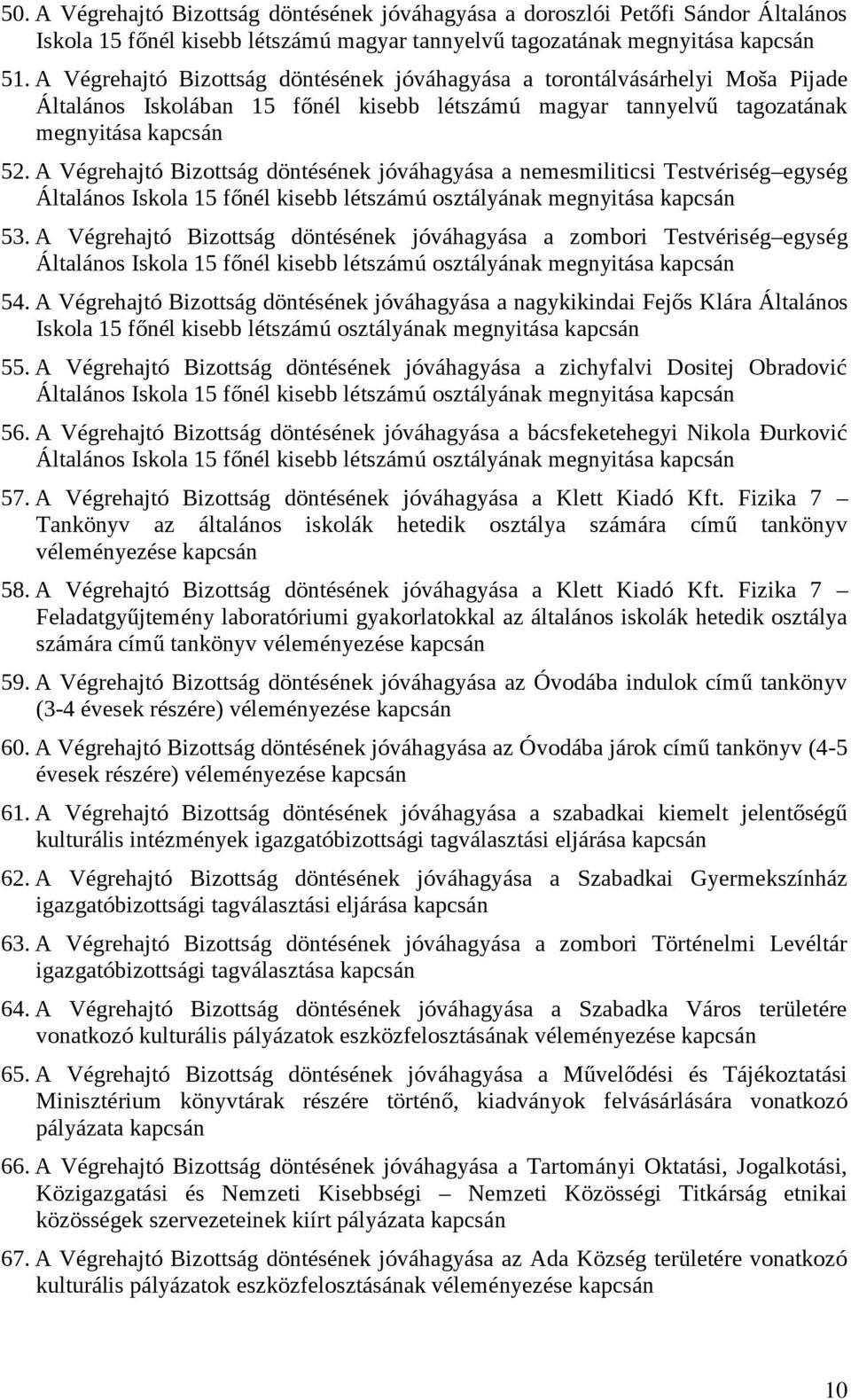 A Végrehajtó Bizottság döntésének jóváhagyása a nemesmiliticsi Testvériség egység Általános Iskola 15 főnél kisebb létszámú osztályának megnyitása kapcsán 53.