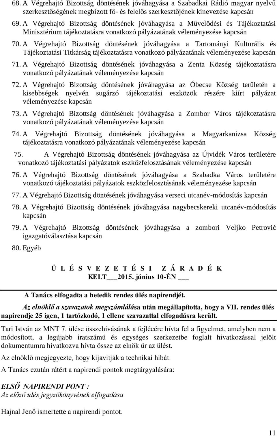A Végrehajtó Bizottság döntésének jóváhagyása a Tartományi Kulturális és Tájékoztatási Titkárság tájékoztatásra vonatkozó pályázatának véleményezése kapcsán 71.