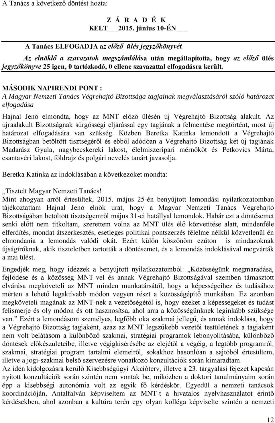 MÁSODIK NAPIRENDI PONT : A Magyar Nemzeti Tanács Végrehajtó Bizottsága tagjainak megválasztásáról szóló határozat elfogadása Hajnal Jenő elmondta, hogy az MNT előző ülésén új Végrehajtó Bizottság