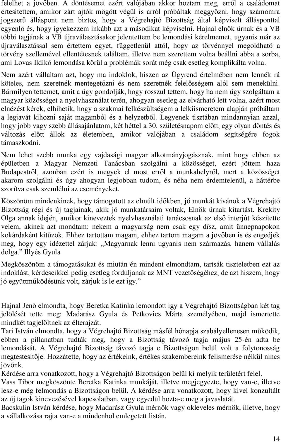 Végrehajtó Bizottság által képviselt állásponttal egyenlő és, hogy igyekezzem inkább azt a másodikat képviselni.