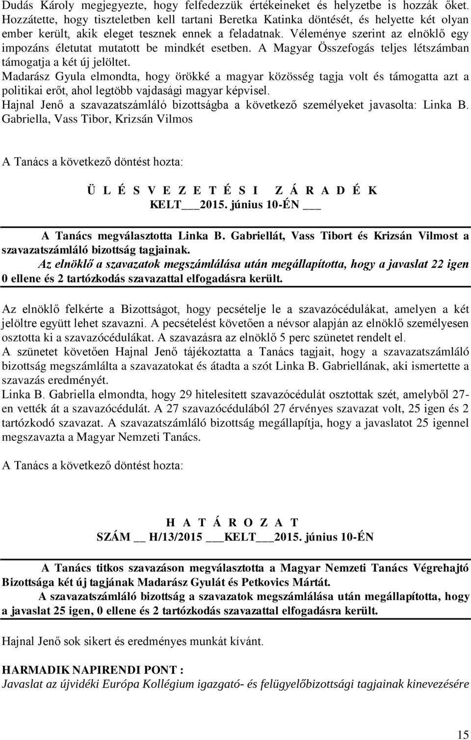 Véleménye szerint az elnöklő egy impozáns életutat mutatott be mindkét esetben. A Magyar Összefogás teljes létszámban támogatja a két új jelöltet.