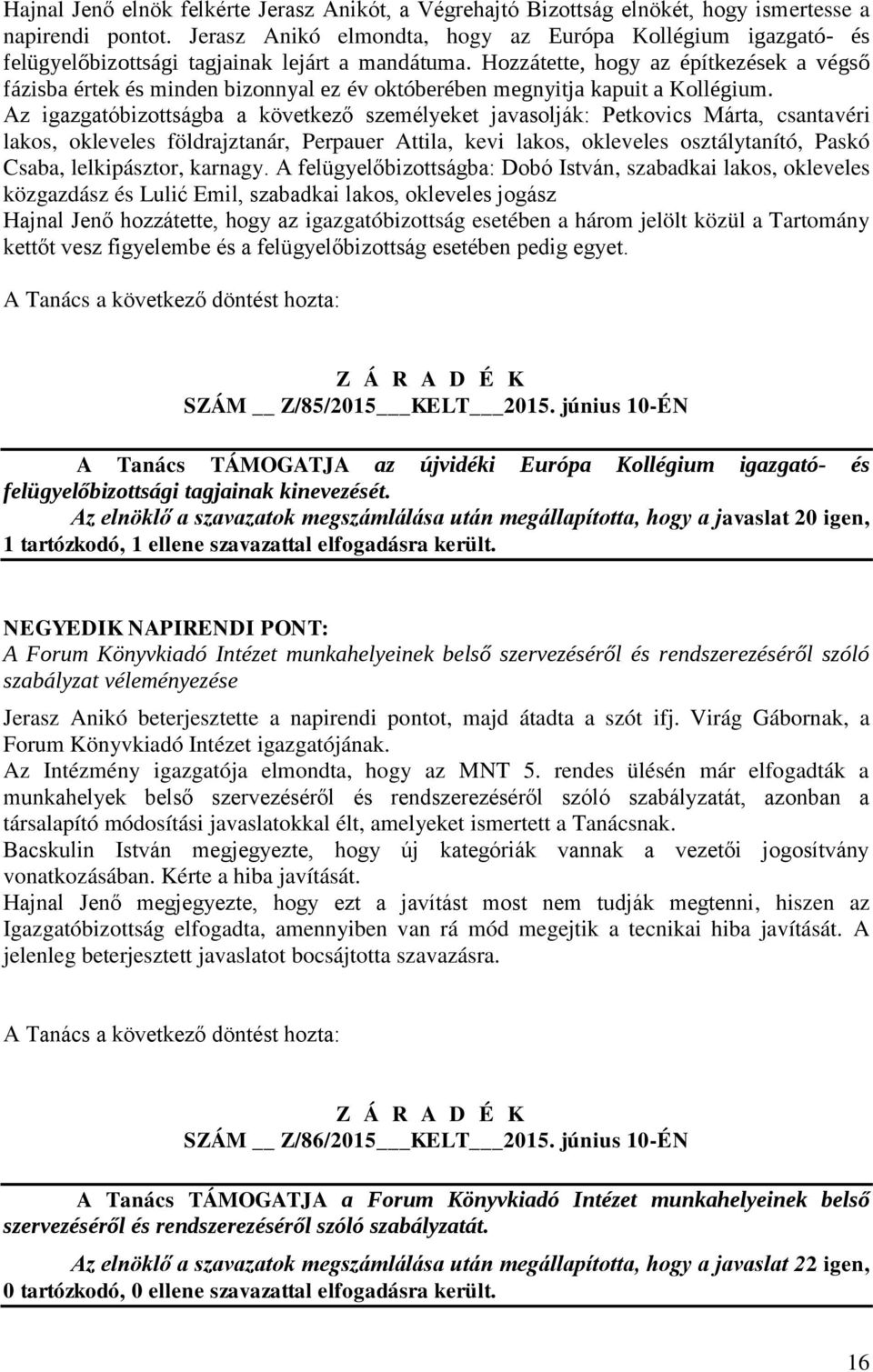 Hozzátette, hogy az építkezések a végső fázisba értek és minden bizonnyal ez év októberében megnyitja kapuit a Kollégium.