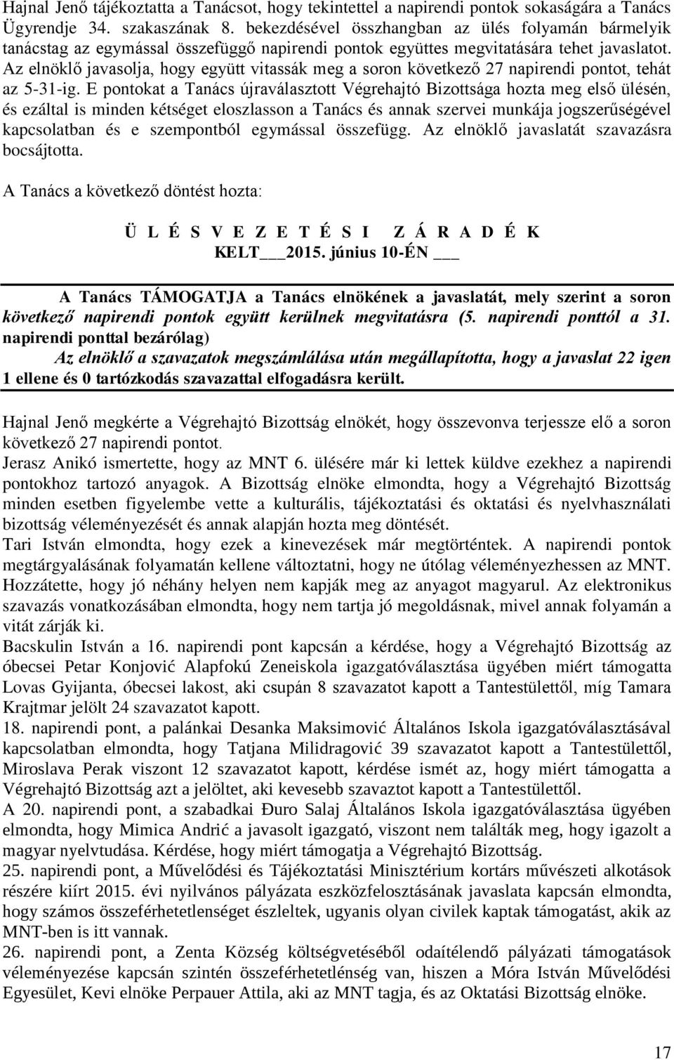 Az elnöklő javasolja, hogy együtt vitassák meg a soron következő 27 napirendi pontot, tehát az 5-31-ig.