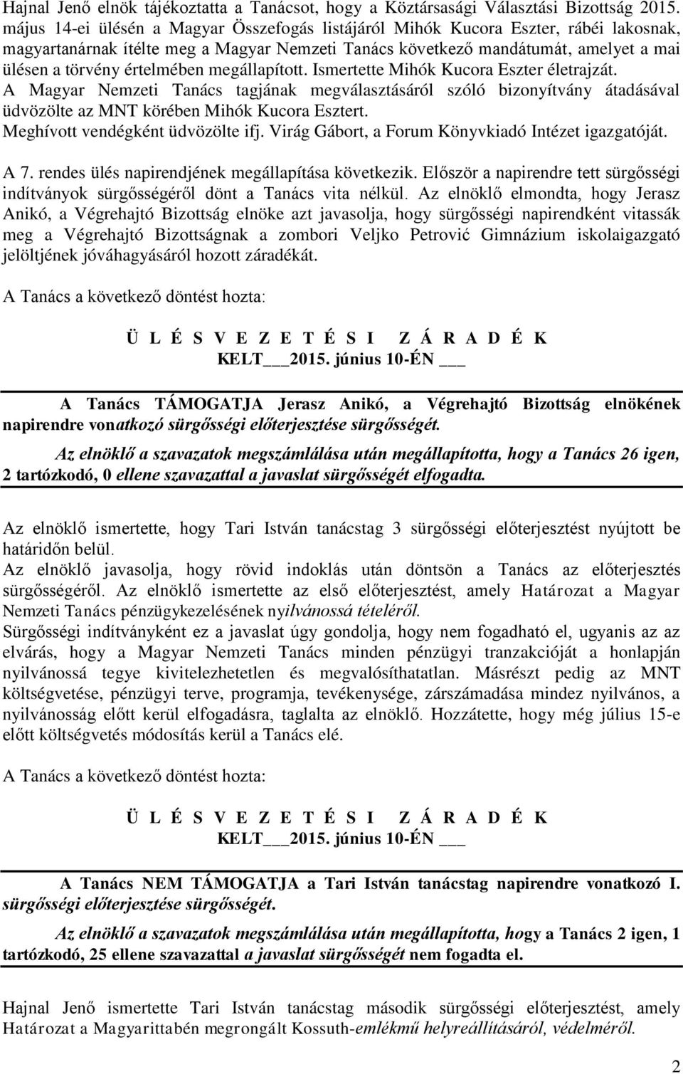 értelmében megállapított. Ismertette Mihók Kucora Eszter életrajzát. A Magyar Nemzeti Tanács tagjának megválasztásáról szóló bizonyítvány átadásával üdvözölte az MNT körében Mihók Kucora Esztert.