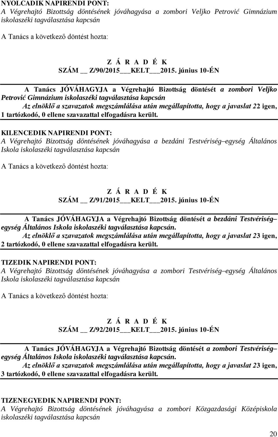 a javaslat 22 igen, 1 tartózkodó, 0 ellene szavazattal elfogadásra került.