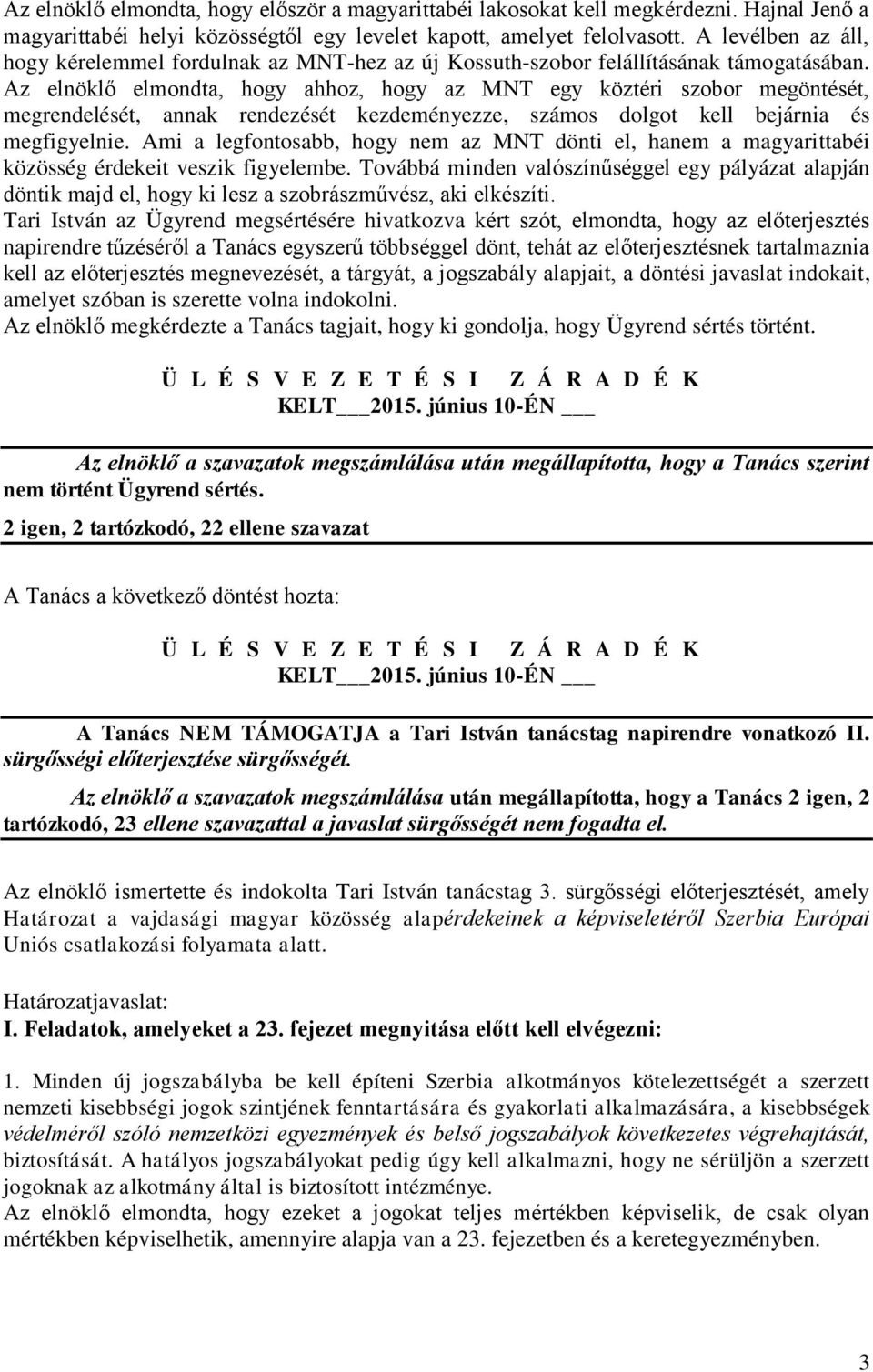 Az elnöklő elmondta, hogy ahhoz, hogy az MNT egy köztéri szobor megöntését, megrendelését, annak rendezését kezdeményezze, számos dolgot kell bejárnia és megfigyelnie.