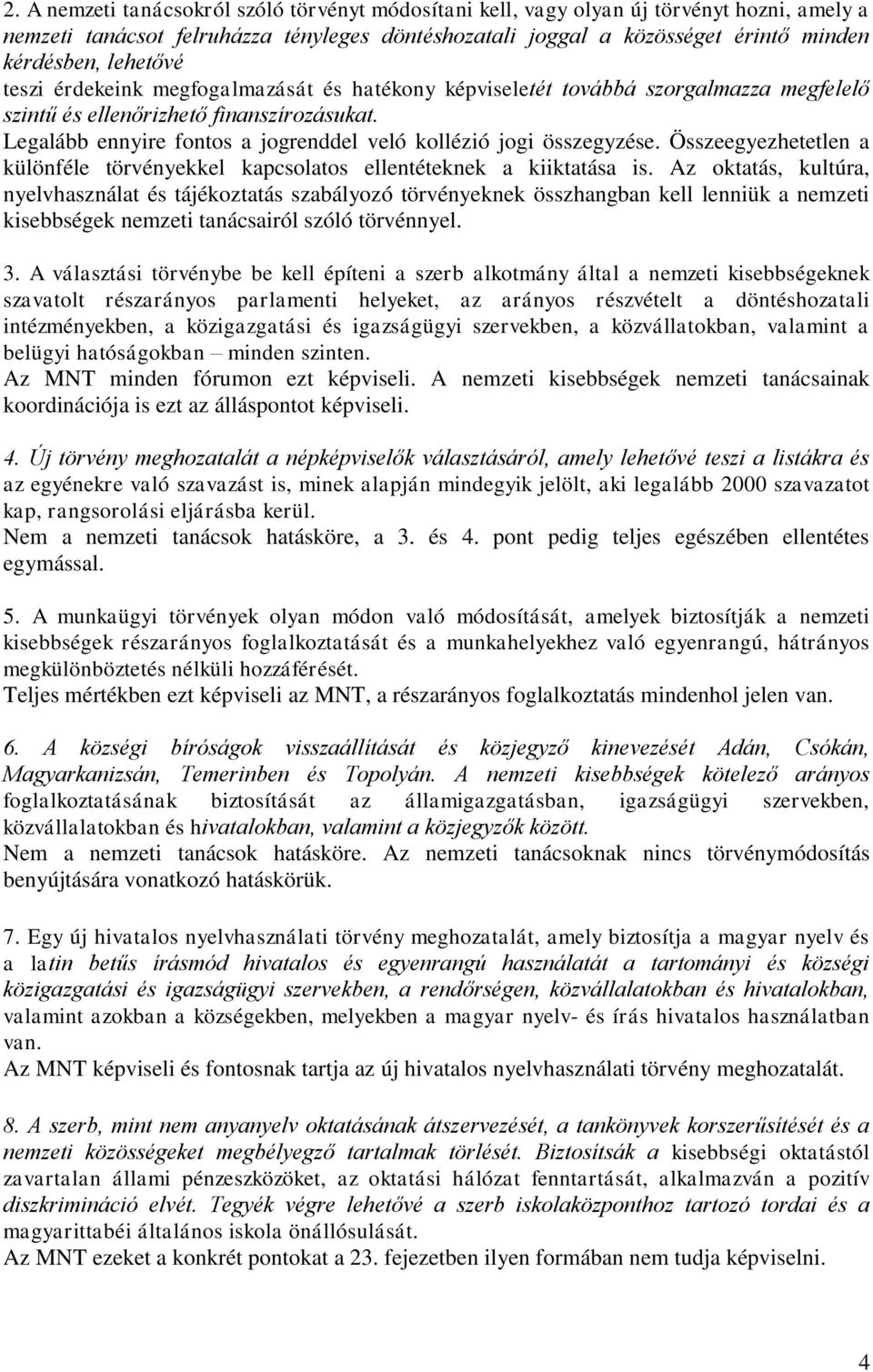 Legalább ennyire fontos a jogrenddel veló kollézió jogi összegyzése. Összeegyezhetetlen a különféle törvényekkel kapcsolatos ellentéteknek a kiiktatása is.