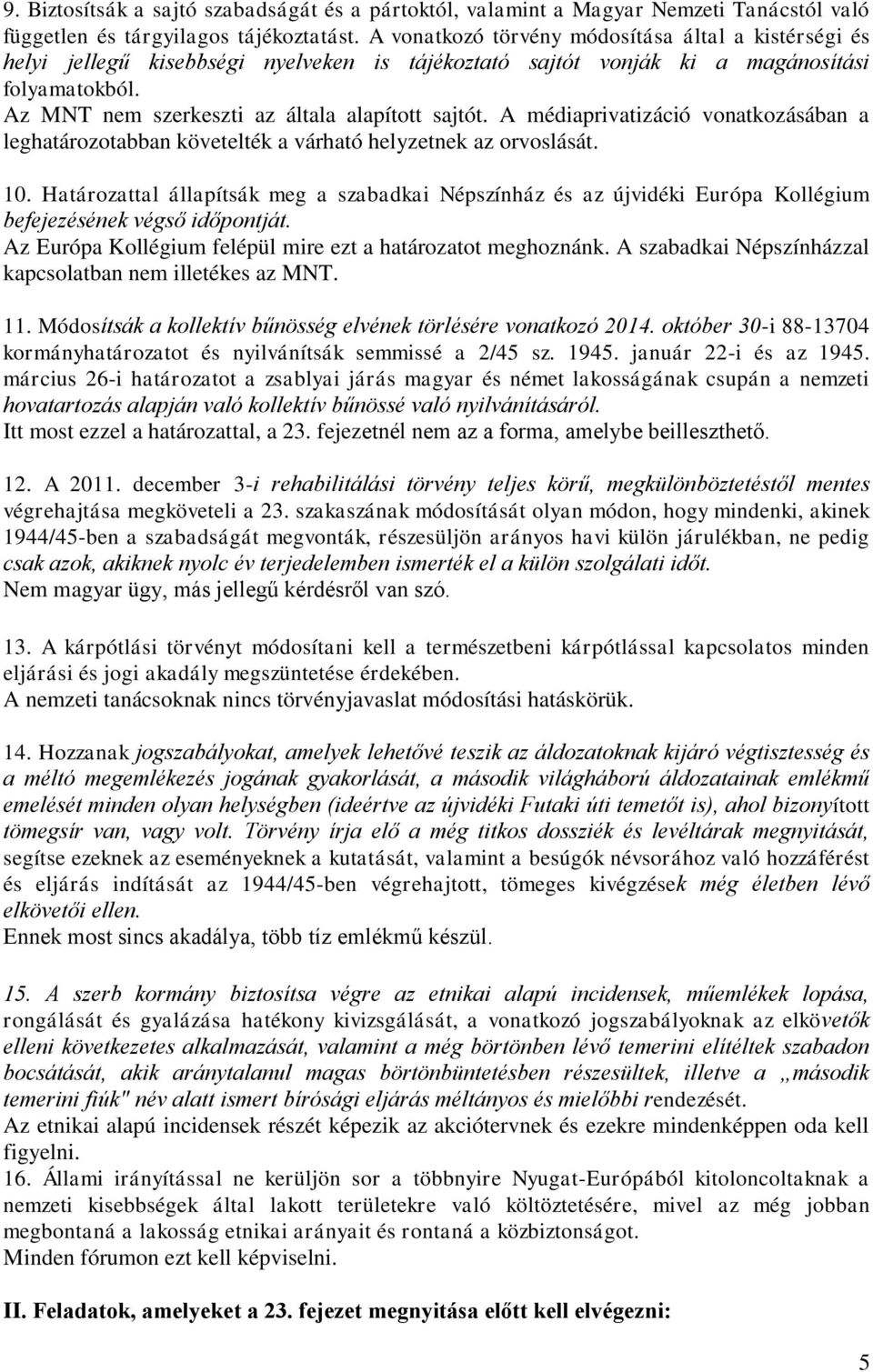 A médiaprivatizáció vonatkozásában a leghatározotabban követelték a várható helyzetnek az orvoslását. 10.