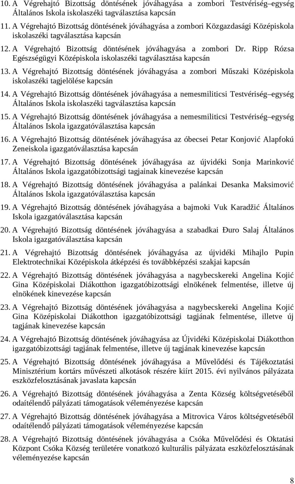 Ripp Rózsa Egészségügyi Középiskola iskolaszéki tagválasztása kapcsán 13. A Végrehajtó Bizottság döntésének jóváhagyása a zombori Műszaki Középiskola iskolaszéki tagjelölése kapcsán 14.