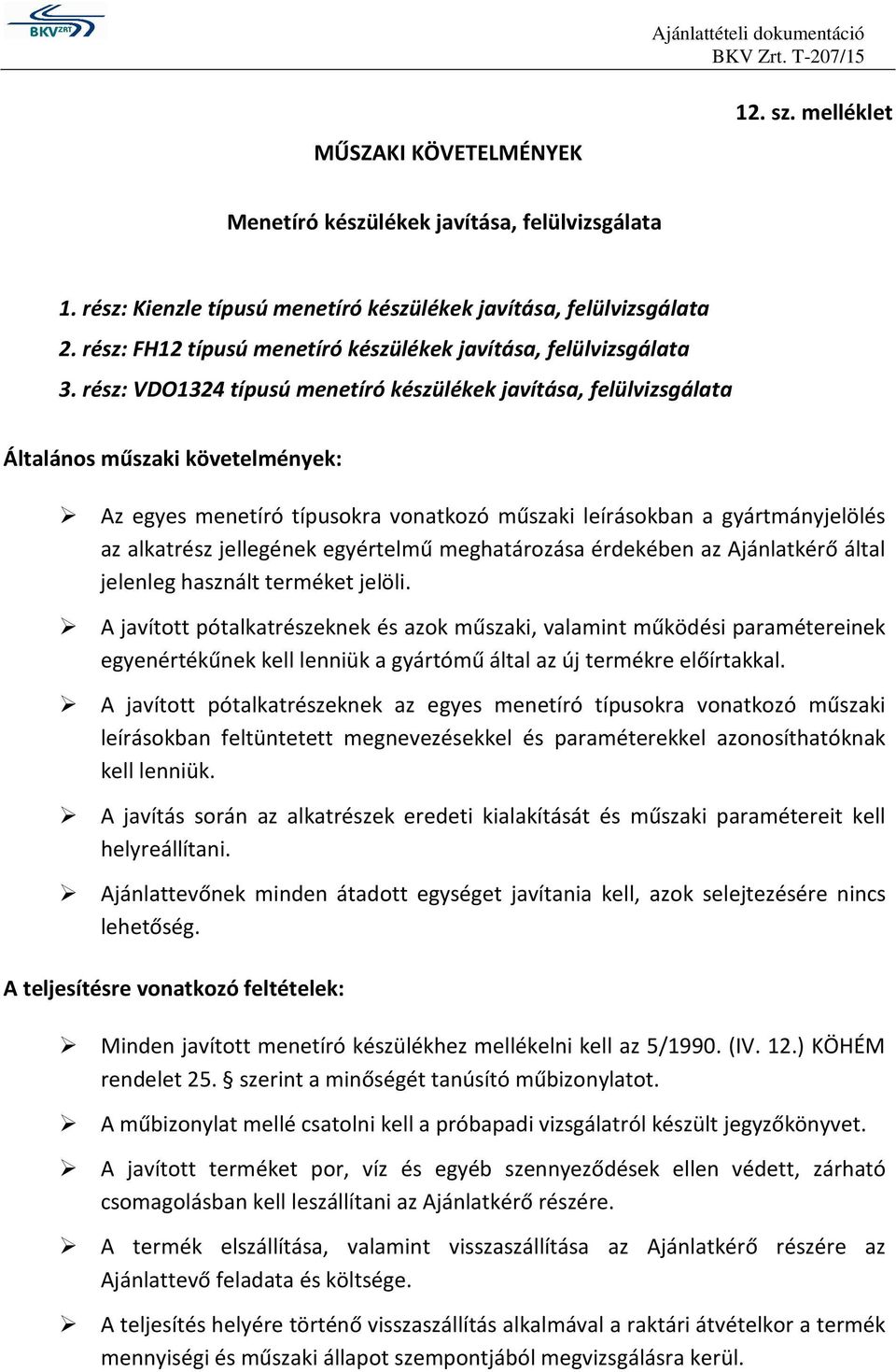 rész: VDO1324 típusú menetíró készülékek javítása, felülvizsgálata Általános műszaki követelmények: Az egyes menetíró típusokra vonatkozó műszaki leírásokban a gyártmányjelölés az alkatrész