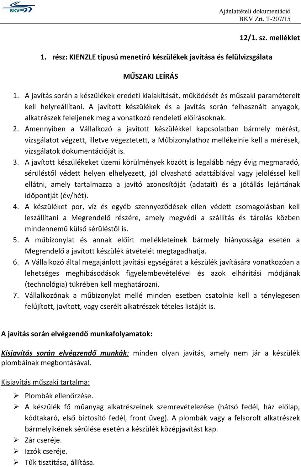 A javított készülékek és a javítás során felhasznált anyagok, alkatrészek feleljenek meg a vonatkozó rendeleti előírásoknak. 2.